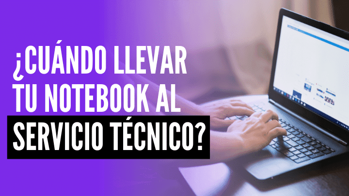 ¿Cuándo llevar tu notebook al servicio técnico